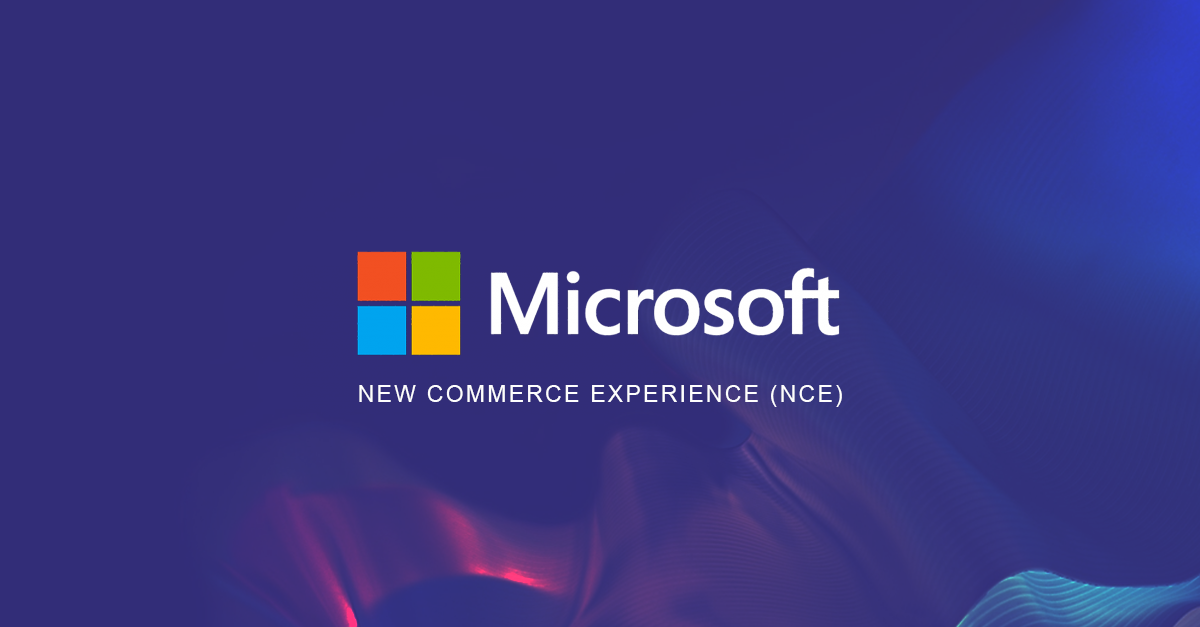 A Brief Overview of Microsoft’s New Commerce Experience (NCE)